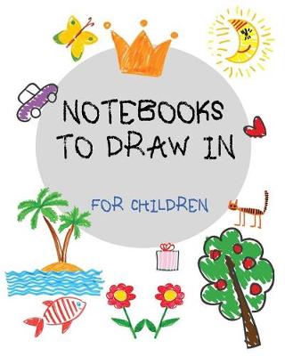 Book cover for Notebooks To Draw In For Children