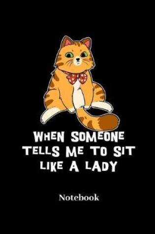 Cover of When Someone Tells Me To Sit Like A Lady Notebook