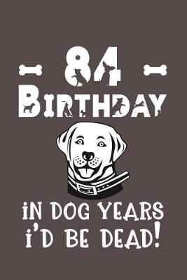 Book cover for 84 Birthday - In Dog Years I'd Be Dead!