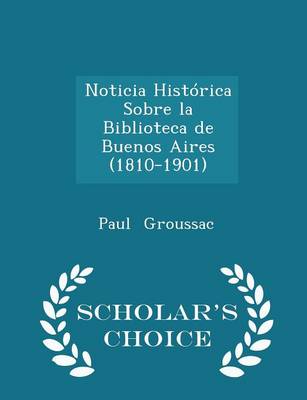 Book cover for Noticia Historica Sobre La Biblioteca de Buenos Aires (1810-1901) - Scholar's Choice Edition