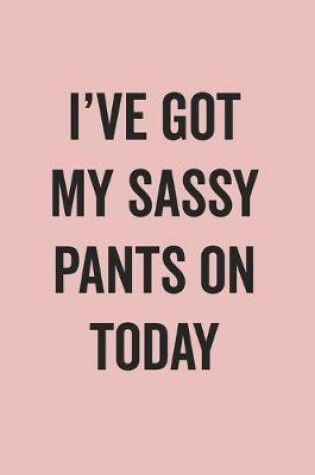 Cover of I'Ve Got My Sassy Pants On Today