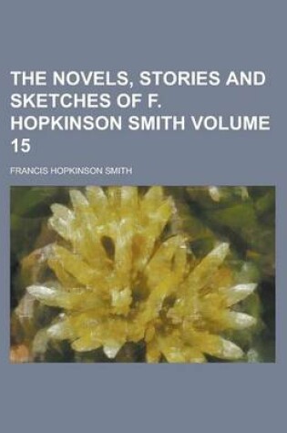 Cover of The Novels, Stories and Sketches of F. Hopkinson Smith (Volume 15)