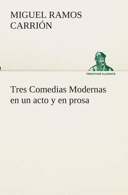 Book cover for Tres Comedias Modernas en un acto y en prosa