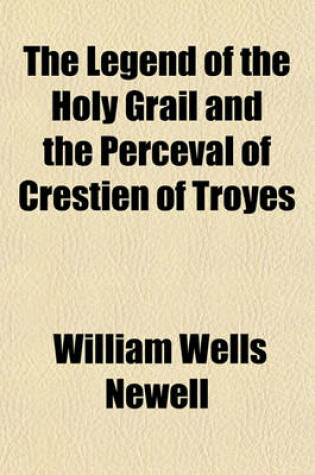 Cover of The Legend of the Holy Grail and the Perceval of Crestien of Troyes