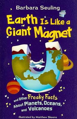 Cover of Earth is Like a Giant Magnet and Other Freaky Facts About Planets, Oceans and Volcanoes