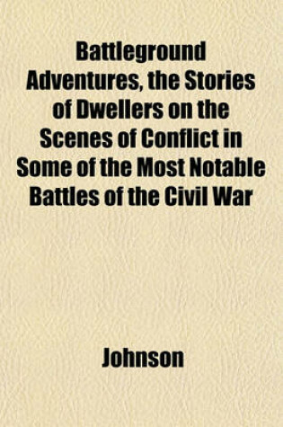Cover of Battleground Adventures, the Stories of Dwellers on the Scenes of Conflict in Some of the Most Notable Battles of the Civil War