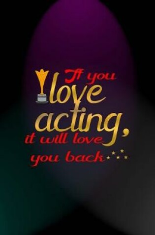 Cover of If You Love Acting, It Will Love You Back