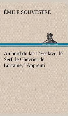 Book cover for Au bord du lac L'Esclave, le Serf, le Chevrier de Lorraine, l'Apprenti