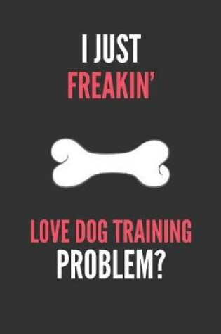 Cover of I Just Freakin' Love Dog Training