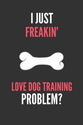 Book cover for I Just Freakin' Love Dog Training
