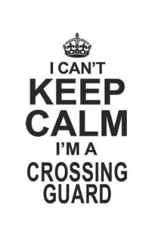 Cover of I Can't Keep Calm I'm Crossing Guard