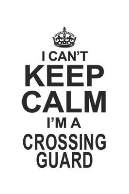 Book cover for I Can't Keep Calm I'm Crossing Guard