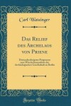 Book cover for Das Relief des Archelaos von Priene: Dreiundsechzigstes Programm zum Winckelmannsfeste der Archäologischen Gesellschaft zu Berlin (Classic Reprint)