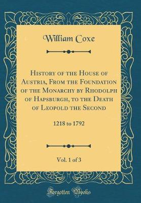 Book cover for History of the House of Austria, from the Foundation of the Monarchy by Rhodolph of Hapsburgh, to the Death of Leopold the Second, Vol. 1 of 3