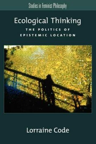 Cover of Ecological Thinking: The Politics of Epistemic Location. Studies in Feminist Philosophy.