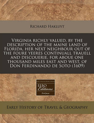 Book cover for Virginia Richly Valued, by the Description of the Maine Land of Florida, Her Next Neighbour Out of the Foure Yeeres Continuall Trauell and Discouerie, for Aboue One Thousand Miles East and West, of Don Ferdinando de Soto (1609)