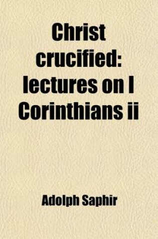 Cover of Christ Crucified; Lectures on I Corinthians II. Lectures on 1 Corinthians II