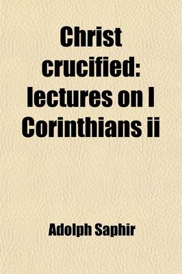 Book cover for Christ Crucified; Lectures on I Corinthians II. Lectures on 1 Corinthians II