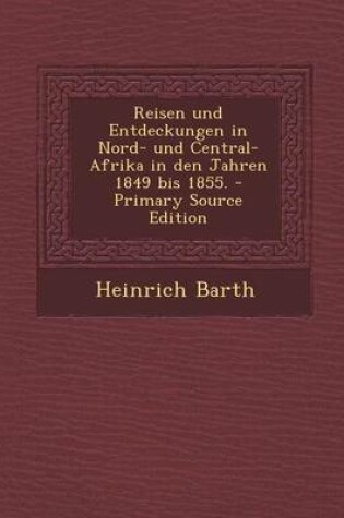 Cover of Reisen Und Entdeckungen in Nord- Und Central-Afrika in Den Jahren 1849 Bis 1855.