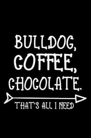 Cover of Bulldog Coffee Chocolate That's All I Need