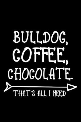 Book cover for Bulldog Coffee Chocolate That's All I Need