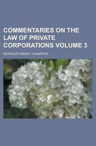 Cover of Commentaries on the Law of Private Corporations Volume 3