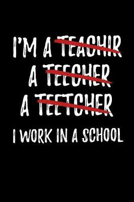 Book cover for I'm A Teachir A Teecher A Teetcher I Work In A School