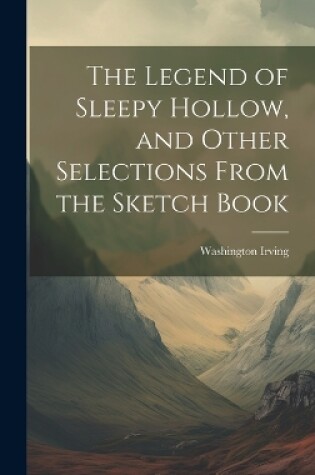 Cover of The Legend of Sleepy Hollow, and Other Selections From the Sketch Book