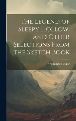 Book cover for The Legend of Sleepy Hollow, and Other Selections From the Sketch Book