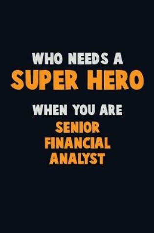 Cover of Who Need A SUPER HERO, When You Are Senior Financial Analyst