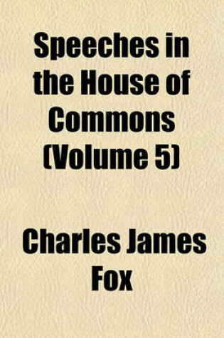 Cover of Speeches in the House of Commons (Volume 5)