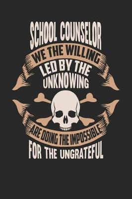 Book cover for School Counselor We the Willing Led by the Unknowing Are Doing the Impossible for the Ungrateful