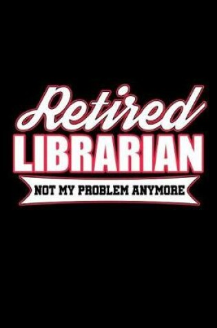 Cover of Retired Librarian Not My Problem Anymore