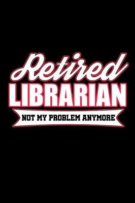 Book cover for Retired Librarian Not My Problem Anymore