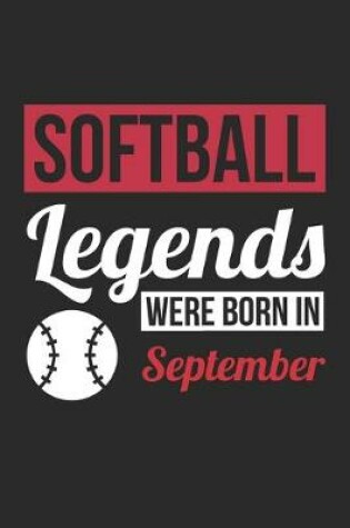 Cover of Softball Legends Were Born In September - Softball Journal - Softball Notebook - Birthday Gift for Softball Player