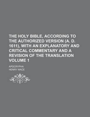 Book cover for The Holy Bible, According to the Authorized Version (A. D. 1611), with an Explanatory and Critical Commentary and a Revision of the Translation; Apocrypha Volume 1