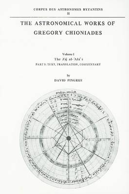 Book cover for The Astronomical Works of Gregory Chioniades, Part I: The Zõj al-’Ala’ õ