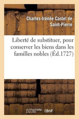 Book cover for Libert� de Substituer, Pour Conserver Les Biens Dans Les Familles Nobles