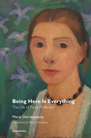 Cover of Being Here Is Everything – The Life of Paula Modersohn–Becker