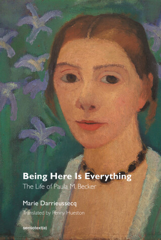 Book cover for Being Here Is Everything – The Life of Paula Modersohn–Becker