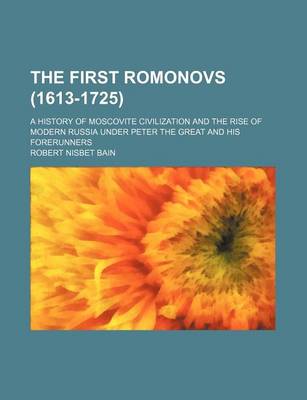 Book cover for The First Romonovs (1613-1725); A History of Moscovite Civilization and the Rise of Modern Russia Under Peter the Great and His Forerunners