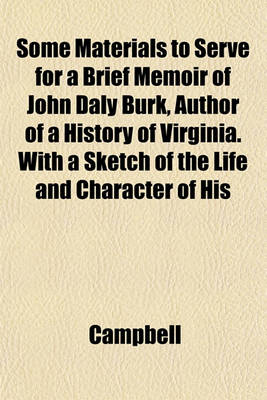 Book cover for Some Materials to Serve for a Brief Memoir of John Daly Burk, Author of a History of Virginia. with a Sketch of the Life and Character of His