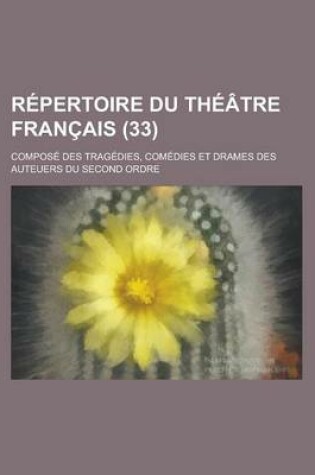 Cover of Repertoire Du Theatre Francais; Compose Des Tragedies, Comedies Et Drames Des Auteuers Du Second Ordre (33 )