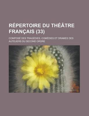 Book cover for Repertoire Du Theatre Francais; Compose Des Tragedies, Comedies Et Drames Des Auteuers Du Second Ordre (33 )