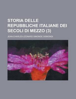 Book cover for Storia Delle Repubbliche Italiane Dei Secoli Di Mezzo (3 )