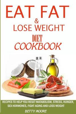 Book cover for Eat Fat and Lose Weight Diet Cookbook