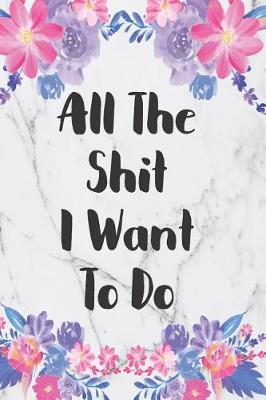 Book cover for All The Shit I Want To Do