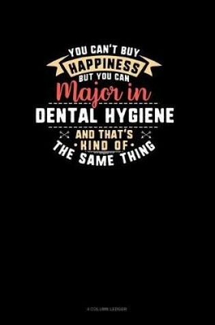 Cover of You Can't Buy Happiness But You Can Major In Dental Hygiene and That's Kind Of The Same Thing