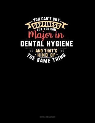 Cover of You Can't Buy Happiness But You Can Major In Dental Hygiene and That's Kind Of The Same Thing