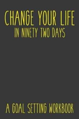 Cover of Change Your Life In Ninety Two Days A Goal Setting Workbook